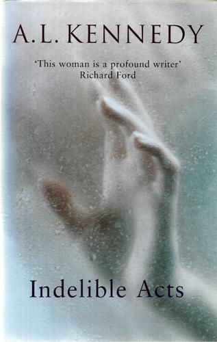 Indelible Acts by A. L. Kennedy