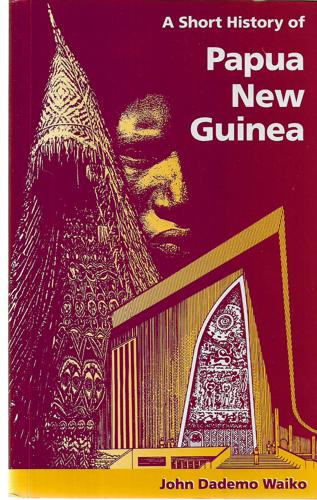 A Short History Of Papua New Guinea by John Waiko