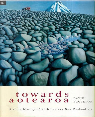 Towards Aotearoa: A Short History Of 20th Century New Zealand Art by David Eggleton