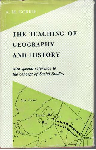 The Teaching Of Geography And History: With Special Reference To The Concept Of Social Studies by A. M. Gorrie