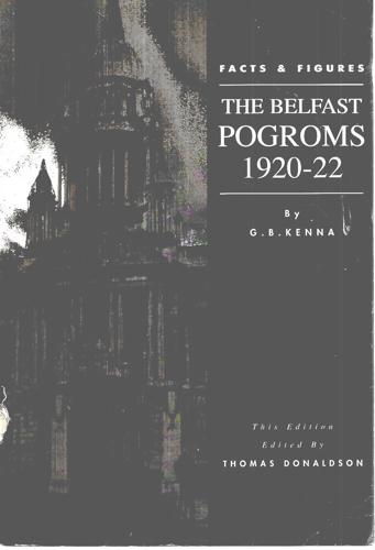 Facts & Figures: Belfast Pogrom 1920-1922 by Tom Donaldson and G. B. Kenna