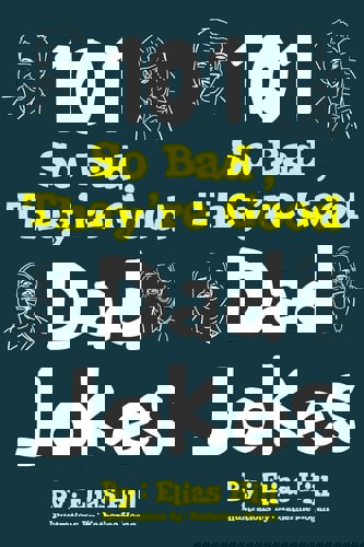 101 So Bad, They're Good Dad Jokes by Elias Hill