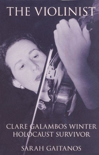 The Violinist: Clare Galambos Winter, Holocaust Survivor by Sarah Gaitanos