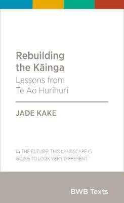 Rebuilding the Kainga: Lessons From Te Ao Hurihuri by Jade Kake