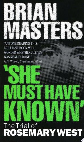 She Must Have Known: The Trial Of Rosemary West by Brian Masters
