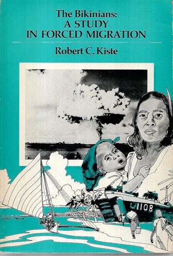The Bikinians: A Study In Forced Migration by Robert C Kiste