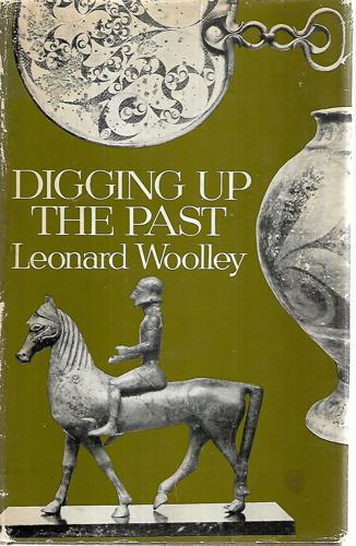 Digging Up The Past by Leonard Woolley