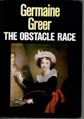 The Obstacle Race: The Fortunes Of Women Painters And Their Work by Germaine Greer