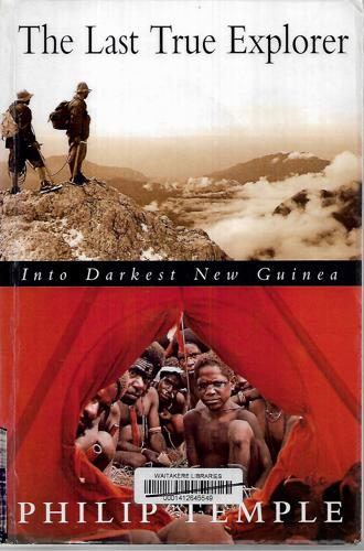 The Last True Explorer: Into Darkest New Guinea by Philip Temple