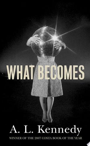 What Becomes by A. L. Kennedy