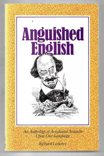 Anguished English: An Anthology of Accidental Assaults Upon Our Language by Richard Lederer