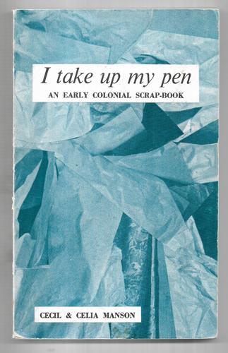 I Take Up My Pen: An Early Colonial Scrapbook by Cecil Manson and Celia Manson
