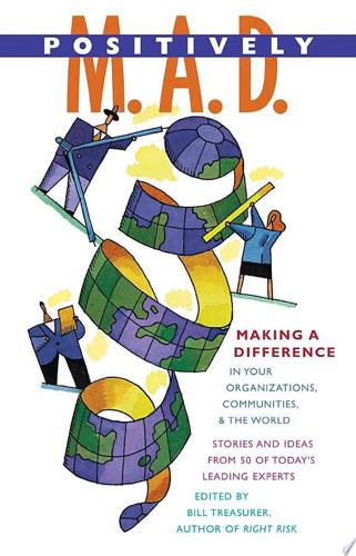Positively M. A. D.: Making A Difference In Your Organizations, Communities, And The World by Bill Treasurer