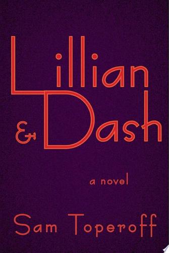 Lillian & Dash: A Novel by Sam Toperoff