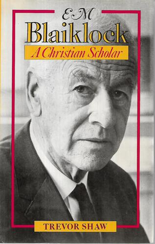 E.M. Blaiklock: A Christian Scholar by Trevor Shaw