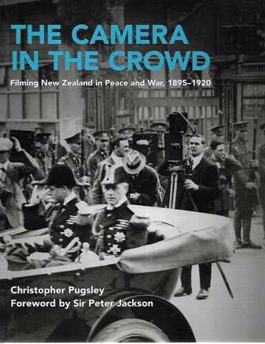 The Camera In The Crowd: Filming New Zealand In Peace And War, 1895-1920 by Christopher Pugsley
