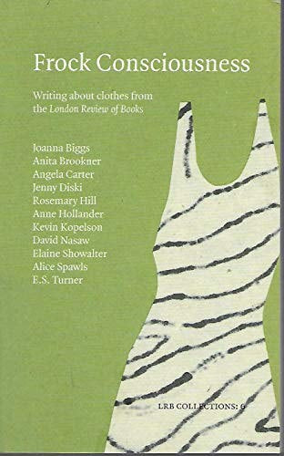 Frock Consciousness: Writing About Clothes From The London Review Of Books by Rosemary Hill