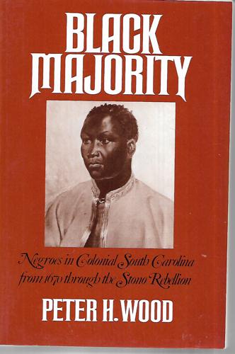 Black Majority: Negroes In Colonial South Carolina From 1670 Through The Stono Rebellion by Peter H. Wood
