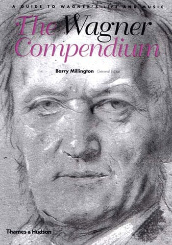 The Wagner Compendium: A Guide To Wagner's Life And Music by Barry Millington