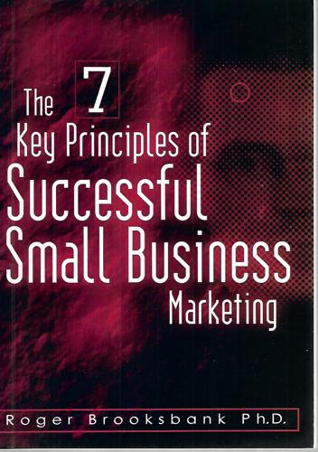 The 7 Key Principles Of Successful Small Business Marketing: -And How To Apply Them In Your Business by Roger Brooksbank
