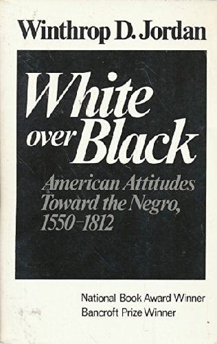 White Over Black: American Attitudes Toward The Negro, 1550-1812 by Winthrop D. Jordan