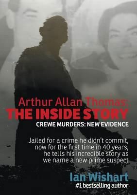 Arthur Allan Thomas - the Inside Story : Crewe Murders : New Evidence by Ian Wishart
