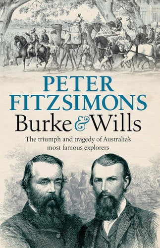 Burke And Wills: The Triumph And Tragedy Of Australia's Most Famous Explorers by Peter FitzSimons