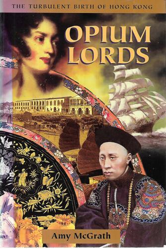 Opium Lords: China 1832-42: The Turbulent Birth Of Hong Kong by Amy McGrath