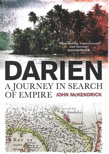 Darien: A Journey In Search Of Empire by John McKendrick