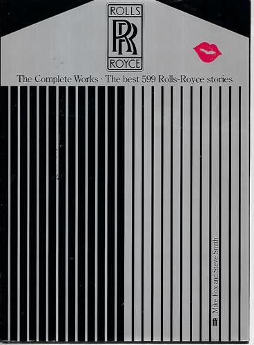 Rolls-Royce: The Complete Works : The Best 599 Stories About The World's Best Car by Mike Fox and Steve Smith