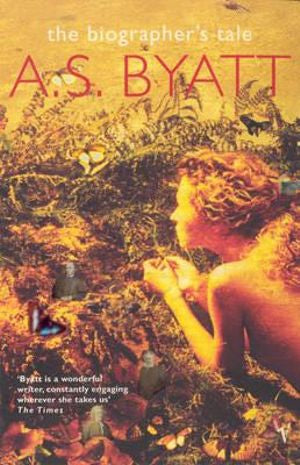 The Biographer's Tale by A. S. Byatt