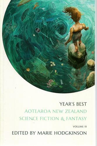 Year's Best Aotearoa New Zealand Science Fiction And Fantasy: Volume 3 by Marie Hodgkinson