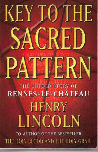 Key To The Sacred Pattern: The Untold Story Of Rennes-Le-Château by Henry Lincoln
