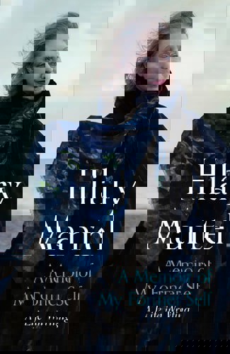 A Memoir Of My Former Self: A Life In Writing by Hilary Mantel