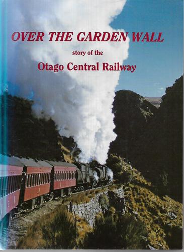Over the Garden Wall: The Story of the Otago Central Railway by J.A. Dangerfield and G. W. Emerson