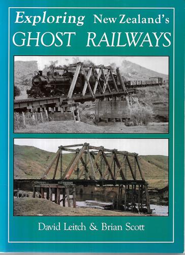 Exploring New Zealand's Ghost Railways by David Leitch and Brian Scott