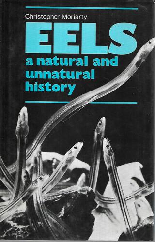 Eels: A Natural And Unnatural History by Christopher Moriarty