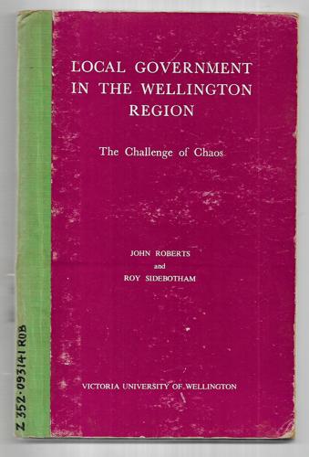 Local Government In The Wellington Region: The Challenge Of Chaos by John Roberts and Roy Sidebotham