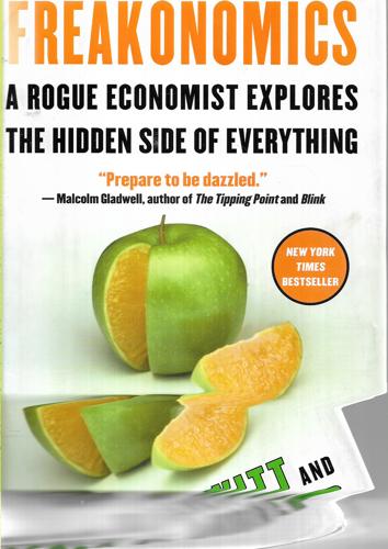 Freakonomics: a Rogue Economist Explores the Hidden Side of Everything by Stephen J. Dubner and Steven D. Levitt