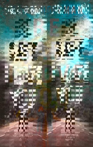 Be Safe I Love You by Cara Hoffman