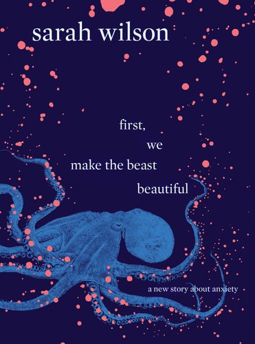 First, We Make The Beast Beautiful: A New Story About Anxiety by Sarah Wilson