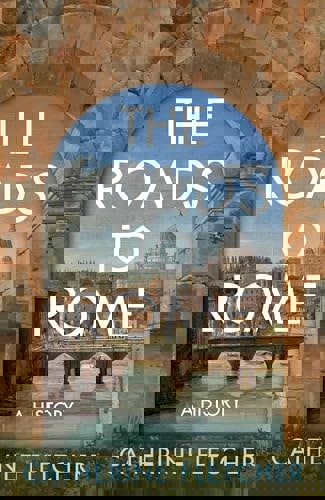 The Roads To Rome: A History by Catherine Fletcher