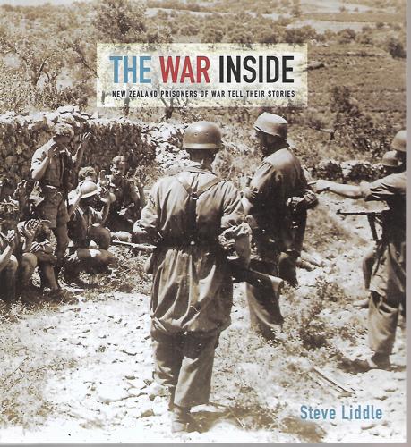 The War Inside: New Zealand Prisoners Of War Tell Their Stories by Steve Liddle