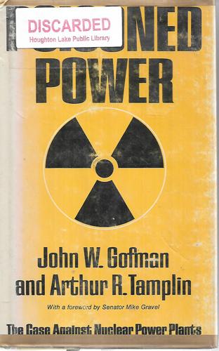 Poisoned Power: The Case Against Nuclear Power Plants by John W. Gofman and Arthur R. Tamplin