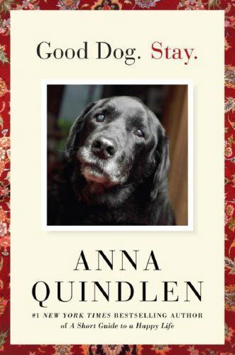 Good Dog. Stay. by Anna Quindlen