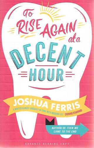 To Rise Again At A Decent Hour: A Novel by Joshua Ferris