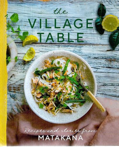 The Village Table: Recipes And Stories From Matakana