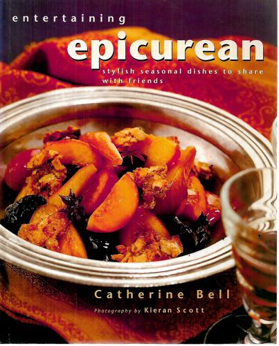 Entertaining Epicurean: Stylish, Seasonal Dishes To Share With Friends by Catherine Bell