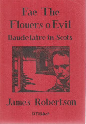 Fae The Flouers O Evil: Baudelaire In Scots by Charles Baudelaire and James Robertson