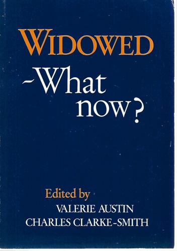Widowed - What Now by Valerie Austin and Charles Clarke-Smith